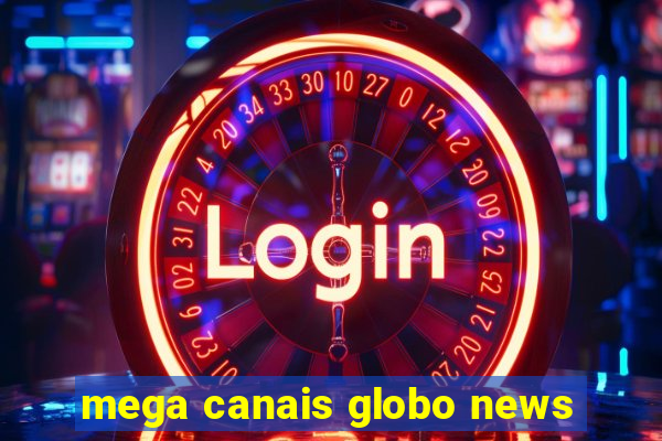 mega canais globo news